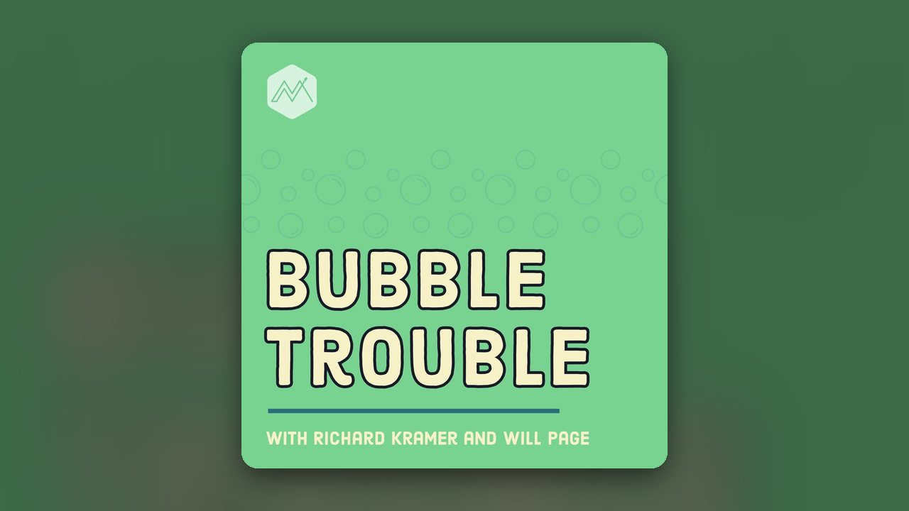 Bubble Trouble with Richard Kramer & Will Page